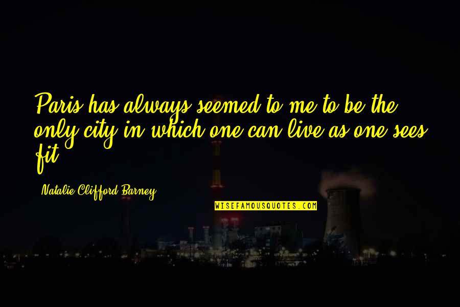 Barney's Quotes By Natalie Clifford Barney: Paris has always seemed to me to be Barney's Quotes By Natalie Clifford Barney: Paris has always seemed to me to be