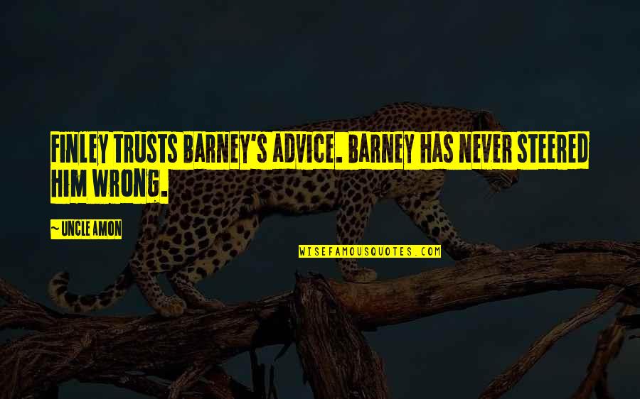 Barney's Quotes By Uncle Amon: Finley trusts Barney's advice. Barney has never steered