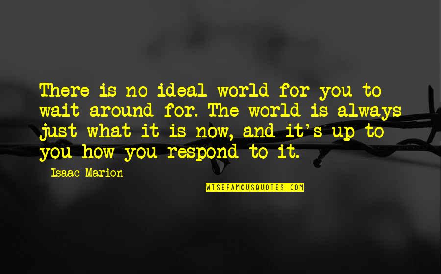 Barneys Stinson Quotes By Isaac Marion: There is no ideal world for you to