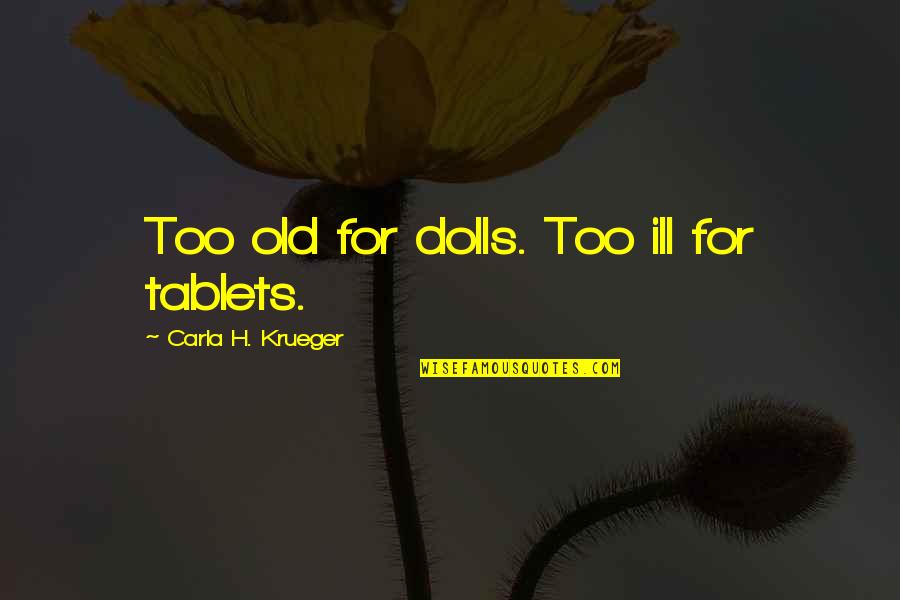 Barnfield Construction Quotes By Carla H. Krueger: Too old for dolls. Too ill for tablets. Barnfield Construction Quotes By Carla H. Krueger: Too old for dolls. Too ill for tablets.