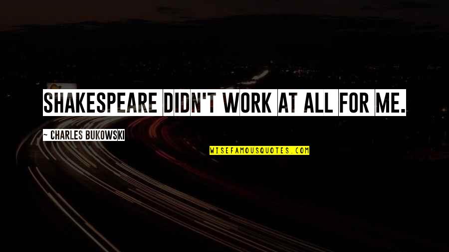 Barnfield Construction Quotes By Charles Bukowski: Shakespeare didn't work at all for me. Barnfield Construction Quotes By Charles Bukowski: Shakespeare didn't work at all for me.