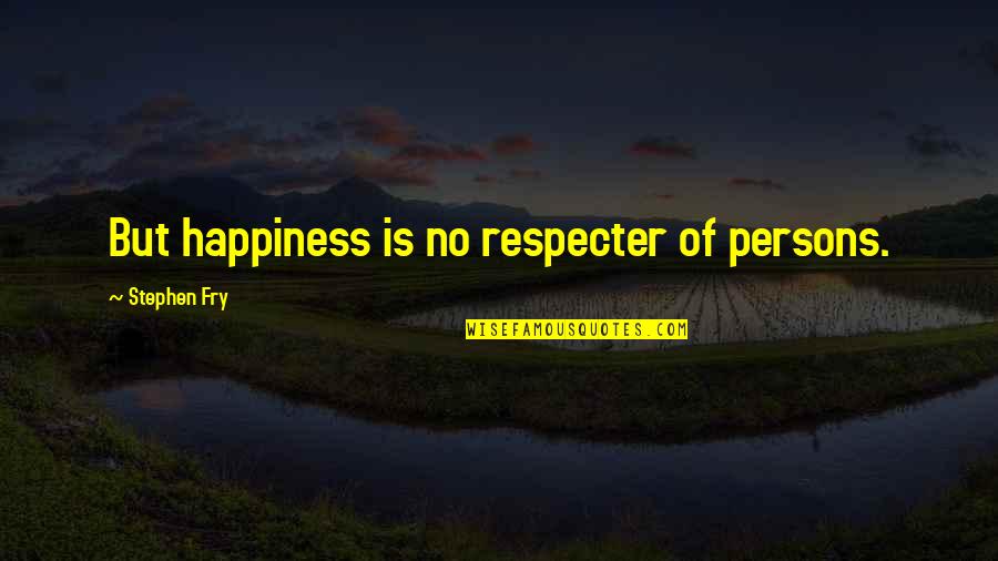 Barngrover Md Quotes By Stephen Fry: But happiness is no respecter of persons.