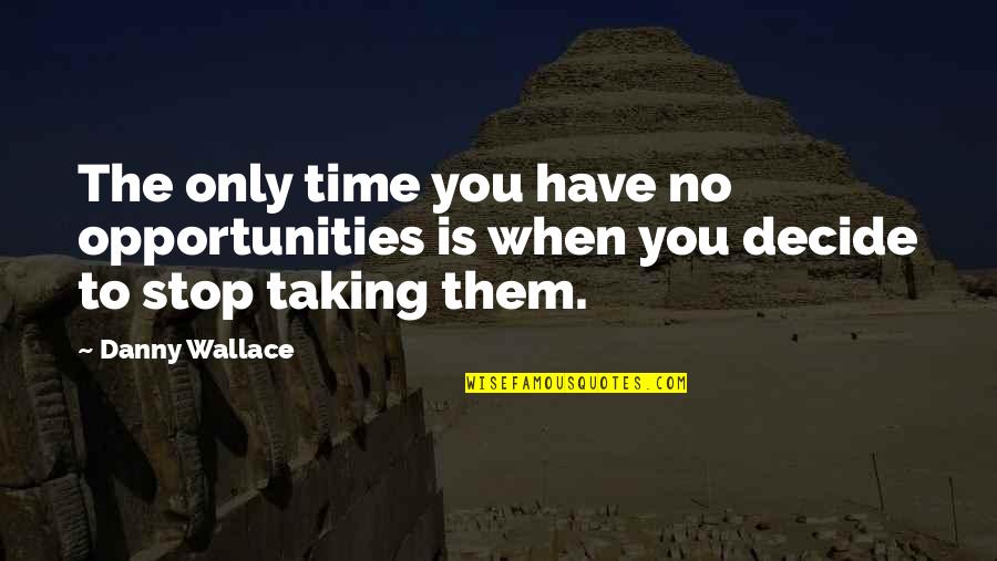 Barnhardt Baptist Quotes By Danny Wallace: The only time you have no opportunities is