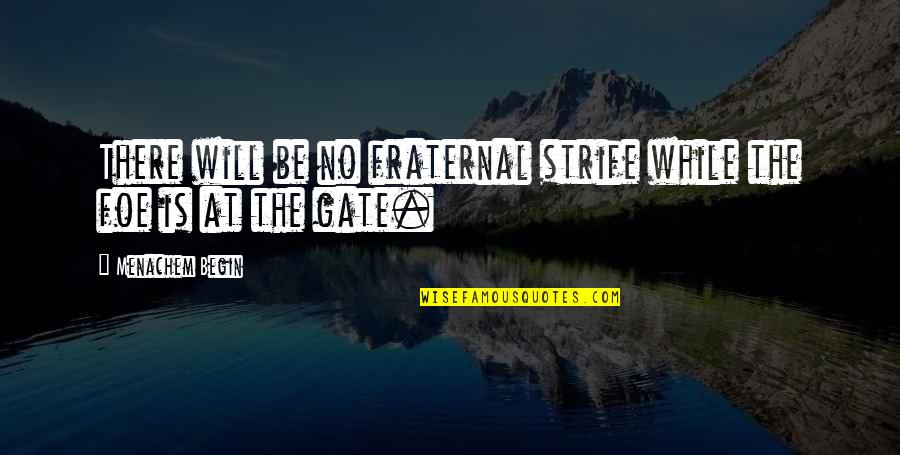 Barnhardt Quotes By Menachem Begin: There will be no fraternal strife while the Barnhardt Quotes By Menachem Begin: There will be no fraternal strife while the