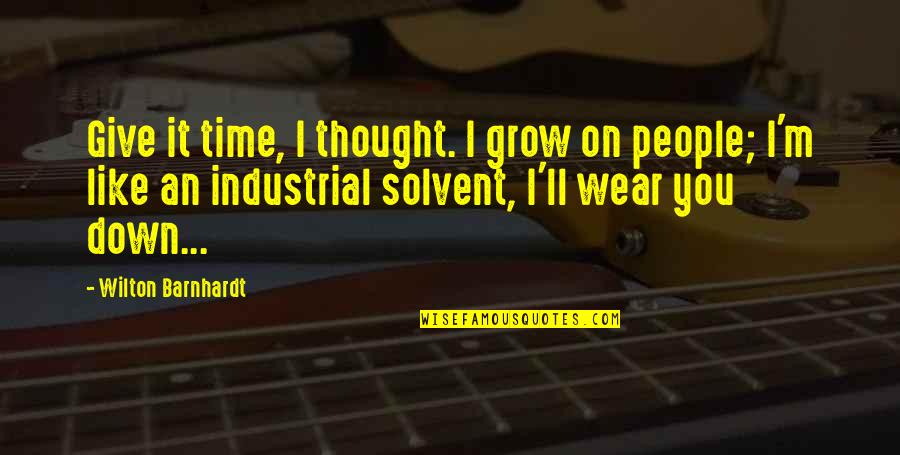 Barnhardt Quotes By Wilton Barnhardt: Give it time, I thought. I grow on Barnhardt Quotes By Wilton Barnhardt: Give it time, I thought. I grow on