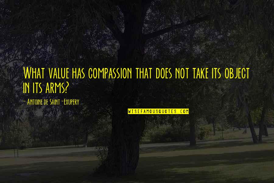 Barnhill Quotes By Antoine De Saint-Exupery: What value has compassion that does not take