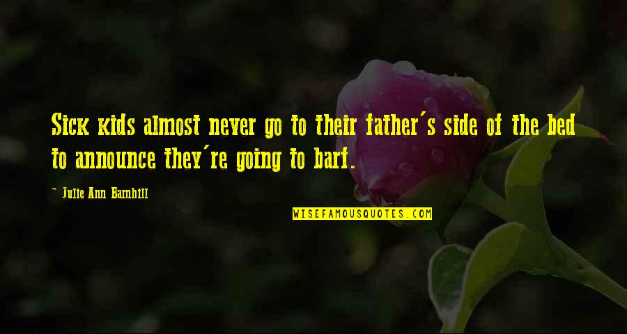 Barnhill Quotes By Julie Ann Barnhill: Sick kids almost never go to their father's