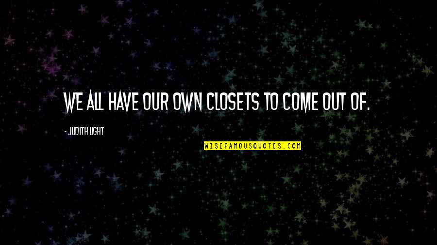 Barnhizer Associates Quotes By Judith Light: We all have our own closets to come Barnhizer Associates Quotes By Judith Light: We all have our own closets to come