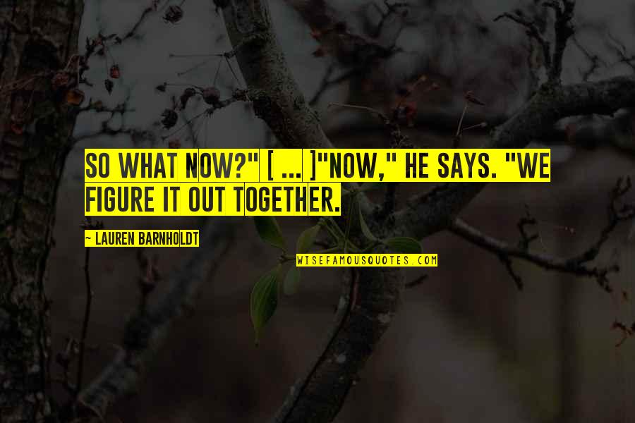 Barnholdt Quotes By Lauren Barnholdt: So what now?" [ ... ]"Now," he says.