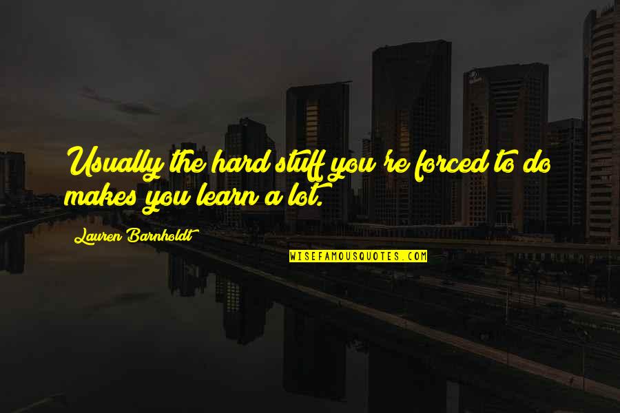 Barnholdt Quotes By Lauren Barnholdt: Usually the hard stuff you're forced to do