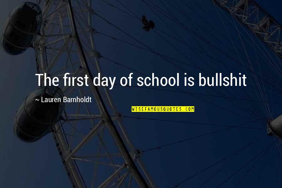 Barnholdt Quotes By Lauren Barnholdt: The first day of school is bullshit