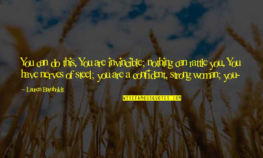 Barnholdt Quotes By Lauren Barnholdt: You can do this. You are invincible; nothing Barnholdt Quotes By Lauren Barnholdt: You can do this. You are invincible; nothing