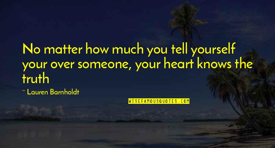 Barnholdt Quotes By Lauren Barnholdt: No matter how much you tell yourself your Barnholdt Quotes By Lauren Barnholdt: No matter how much you tell yourself your