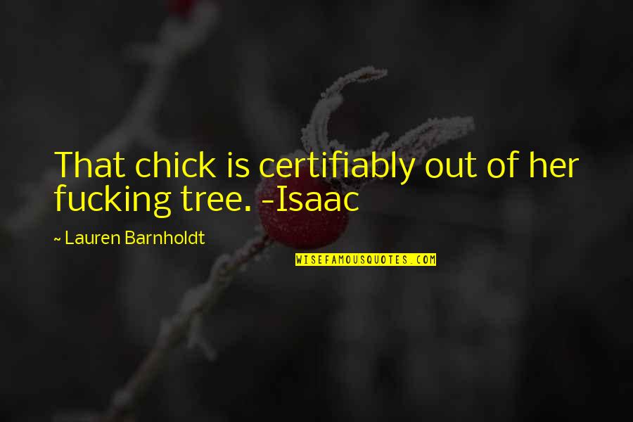 Barnholdt Quotes By Lauren Barnholdt: That chick is certifiably out of her fucking