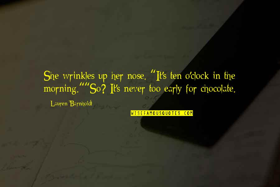 Barnholdt Quotes By Lauren Barnholdt: She wrinkles up her nose. "It's ten o'clock Barnholdt Quotes By Lauren Barnholdt: She wrinkles up her nose. "It's ten o'clock