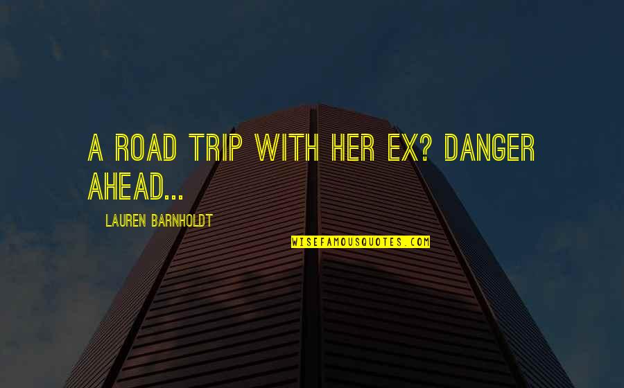 Barnholdt Quotes By Lauren Barnholdt: a road trip with her ex? danger ahead...