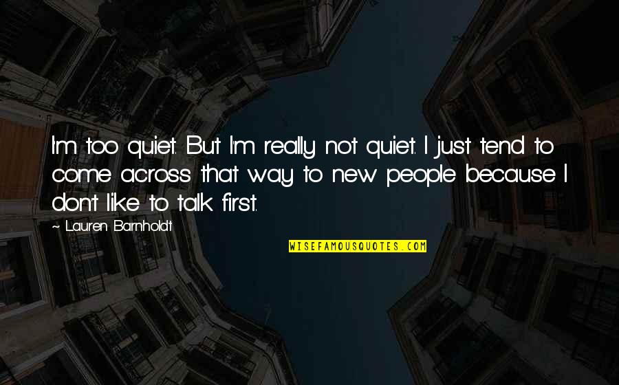 Barnholdt Quotes By Lauren Barnholdt: I'm too quiet. But I'm really not quiet.
