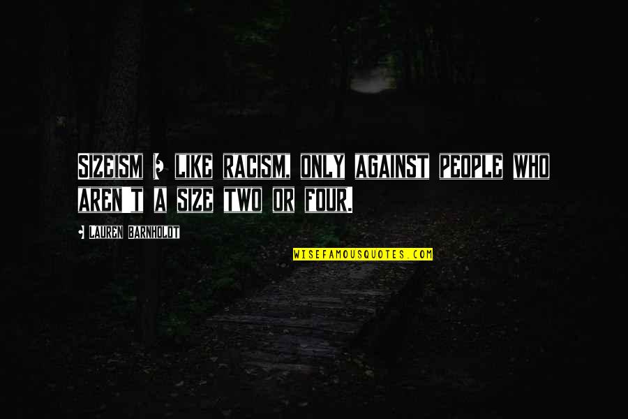 Barnholdt Quotes By Lauren Barnholdt: Sizeism = like racism, only against people who Barnholdt Quotes By Lauren Barnholdt: Sizeism = like racism, only against people who