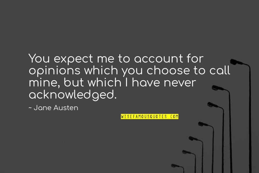 Barnholtz Kugler Quotes By Jane Austen: You expect me to account for opinions which Barnholtz Kugler Quotes By Jane Austen: You expect me to account for opinions which