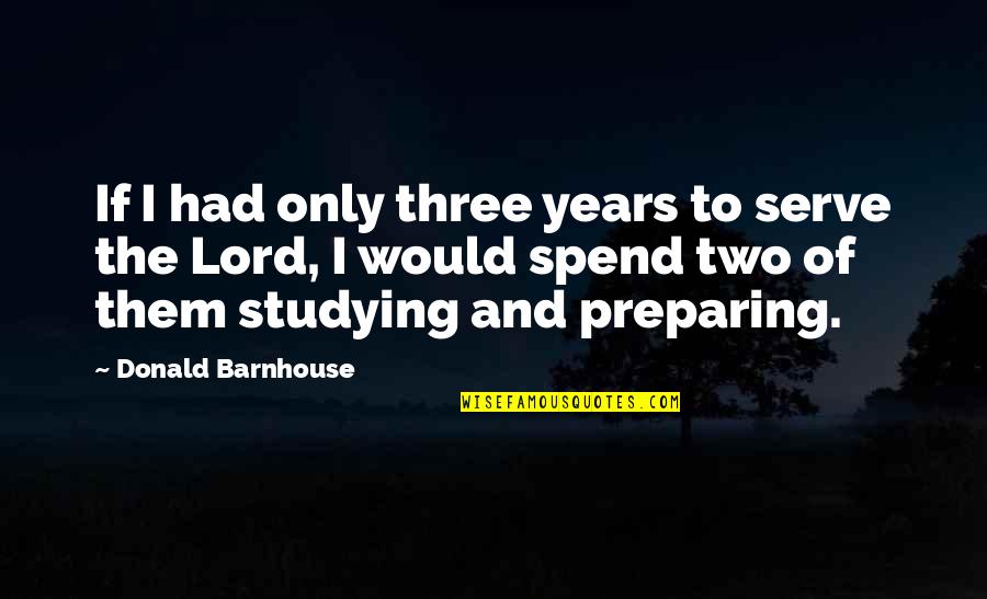 Barnhouse Quotes By Donald Barnhouse: If I had only three years to serve