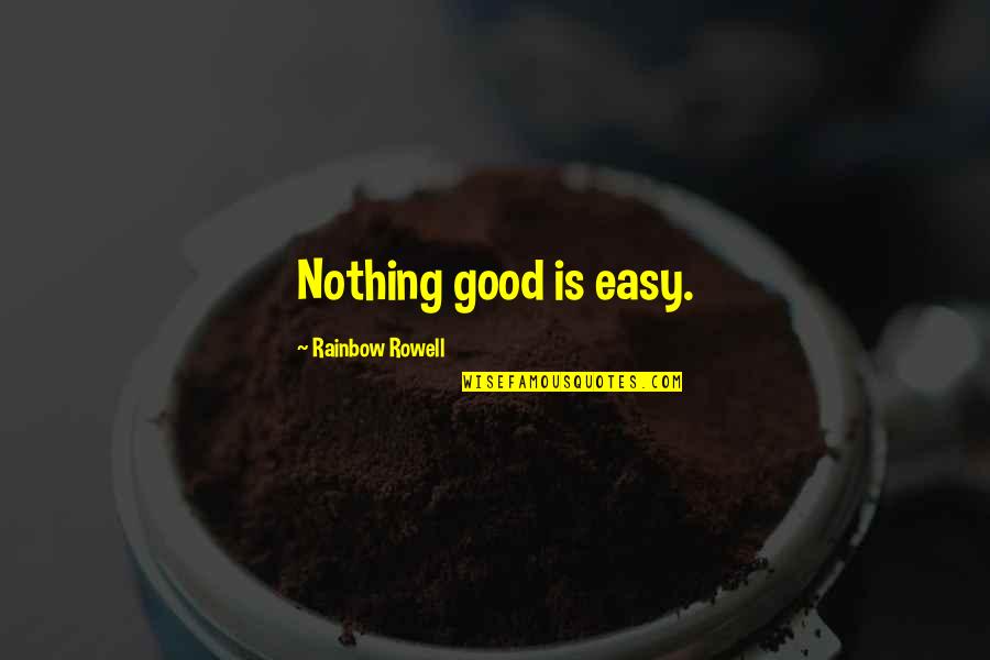 Barnhouse Quotes By Rainbow Rowell: Nothing good is easy.