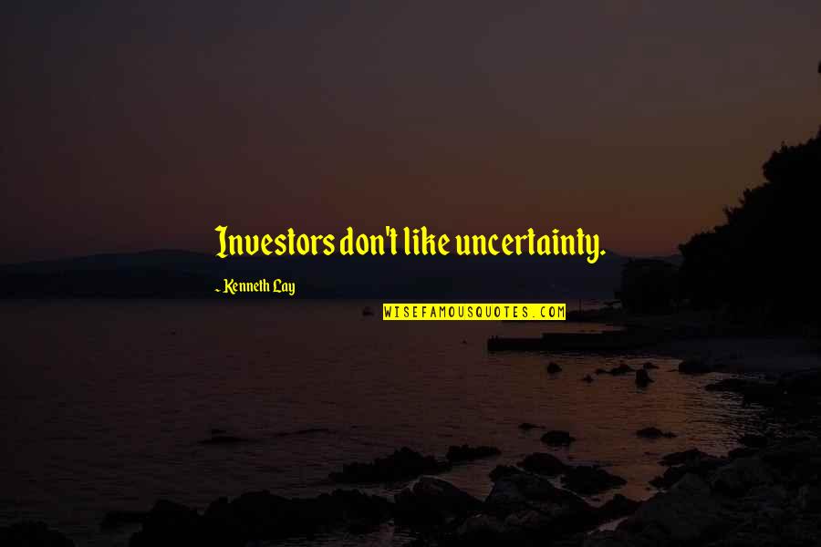 Barnicke He Owes Quotes By Kenneth Lay: Investors don't like uncertainty. Barnicke He Owes Quotes By Kenneth Lay: Investors don't like uncertainty.