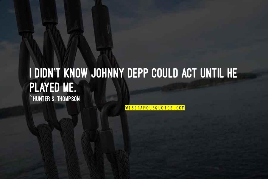 Barnickes Quotes By Hunter S. Thompson: I didn't know Johnny Depp could act until Barnickes Quotes By Hunter S. Thompson: I didn't know Johnny Depp could act until