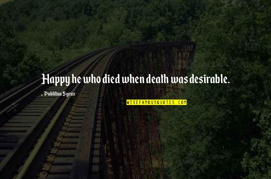 Barnier Candy Quotes By Publilius Syrus: Happy he who died when death was desirable. Barnier Candy Quotes By Publilius Syrus: Happy he who died when death was desirable.
