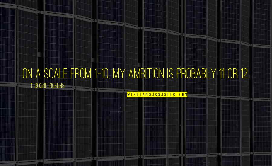 Barnier Press Quotes By T. Boone Pickens: On a scale from 1-10, my ambition is Barnier Press Quotes By T. Boone Pickens: On a scale from 1-10, my ambition is