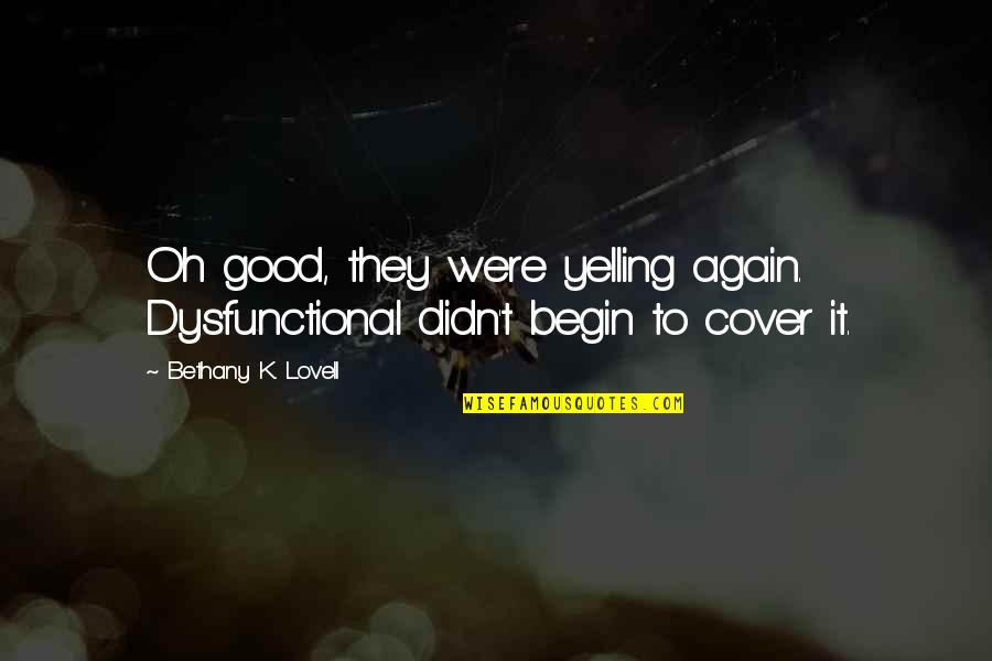 Barnitz Woods Quotes By Bethany K. Lovell: Oh good, they were yelling again. Dysfunctional didn't