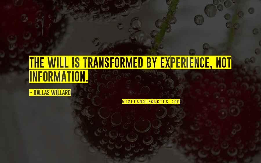 Barnitz Woods Quotes By Dallas Willard: The will is transformed by experience, not information.