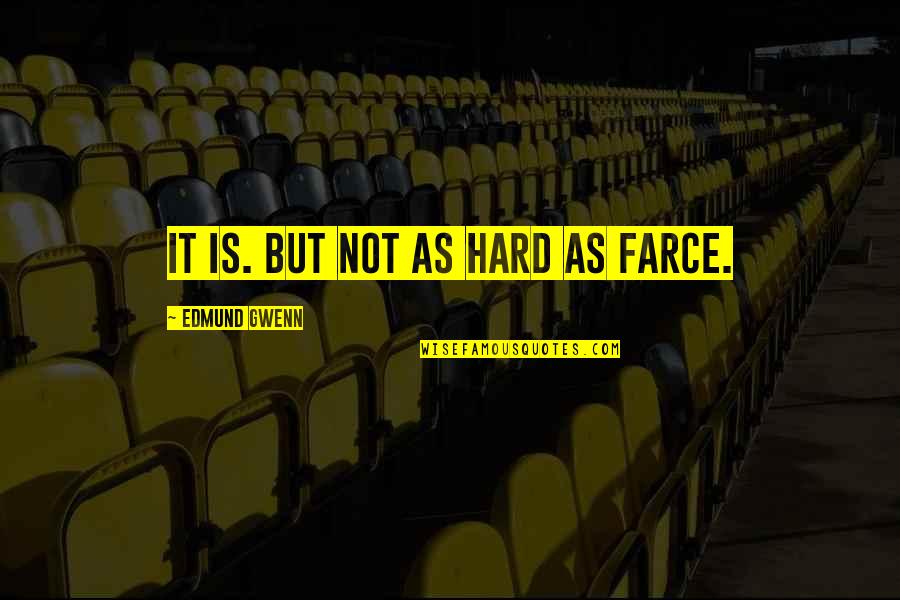 Barnitz Woods Quotes By Edmund Gwenn: It is. But not as hard as farce. Barnitz Woods Quotes By Edmund Gwenn: It is. But not as hard as farce.