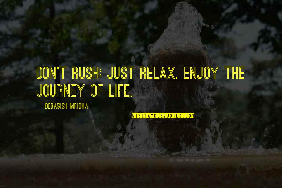 Barnlot Quotes By Debasish Mridha: Don't rush; just relax. Enjoy the journey of