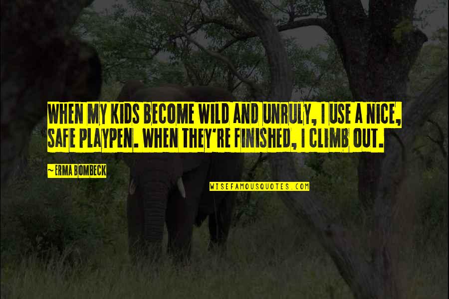 Barnlot Quotes By Erma Bombeck: When my kids become wild and unruly, I