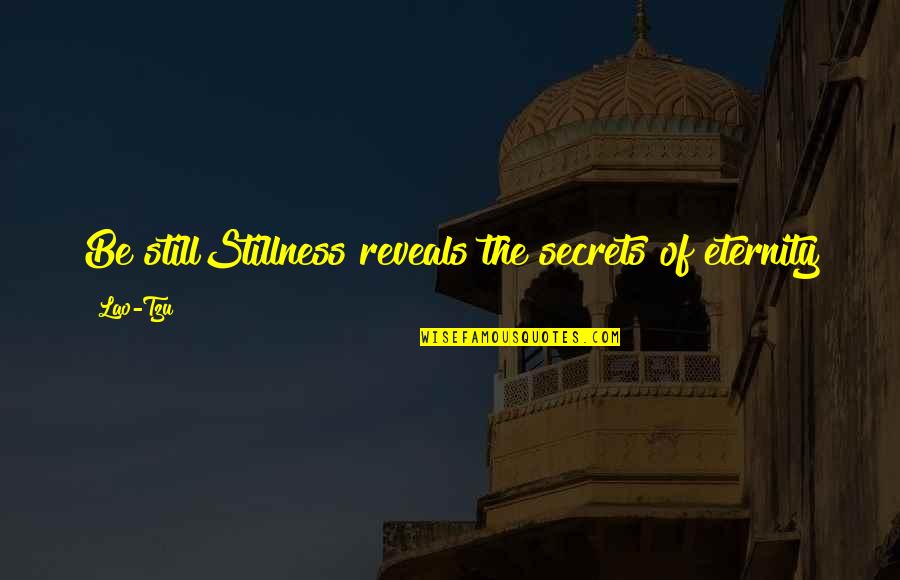 Barnlot Quotes By Lao-Tzu: Be stillStillness reveals the secrets of eternity