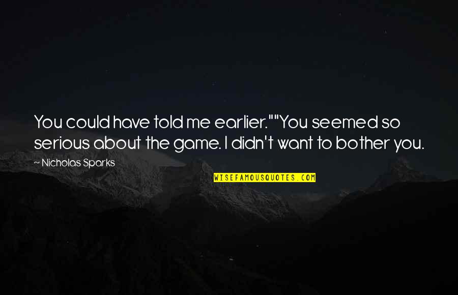 Barnoculars Quotes By Nicholas Sparks: You could have told me earlier.""You seemed so