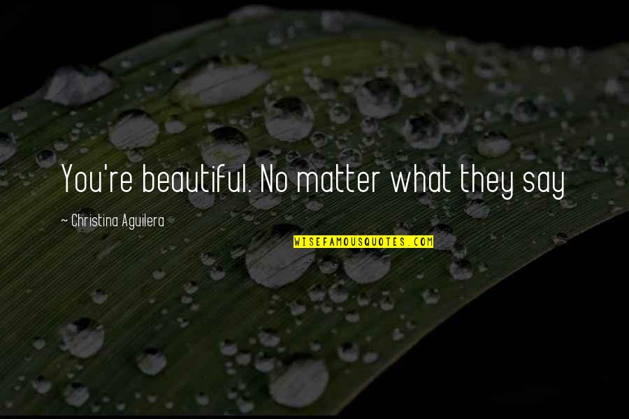 Barnone Quotes By Christina Aguilera: You're beautiful. No matter what they say Barnone Quotes By Christina Aguilera: You're beautiful. No matter what they say