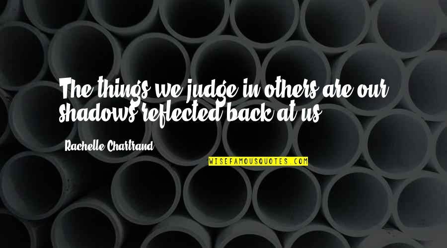 Barnone Quotes By Rachelle Chartrand: The things we judge in others are our Barnone Quotes By Rachelle Chartrand: The things we judge in others are our