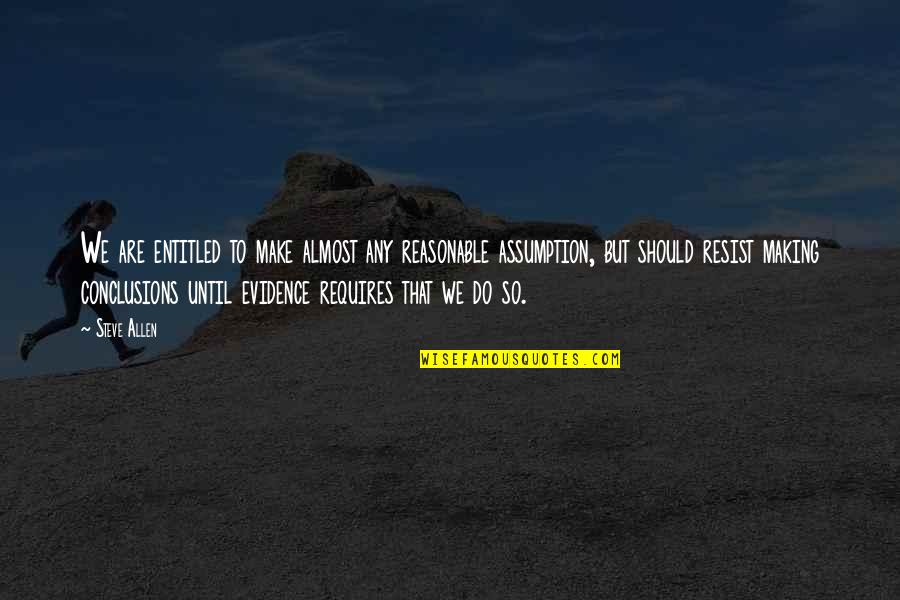 Barnone Quotes By Steve Allen: We are entitled to make almost any reasonable Barnone Quotes By Steve Allen: We are entitled to make almost any reasonable