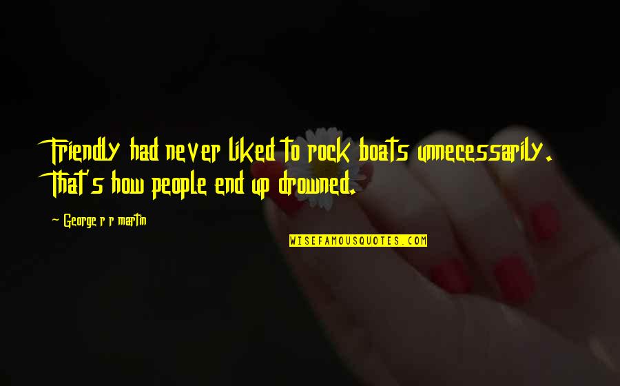Barnorama Quotes By George R R Martin: Friendly had never liked to rock boats unnecessarily. Barnorama Quotes By George R R Martin: Friendly had never liked to rock boats unnecessarily.