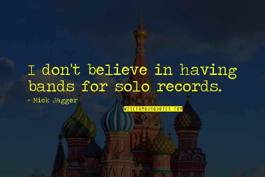 Barnosky Do Quotes By Mick Jagger: I don't believe in having bands for solo Barnosky Do Quotes By Mick Jagger: I don't believe in having bands for solo