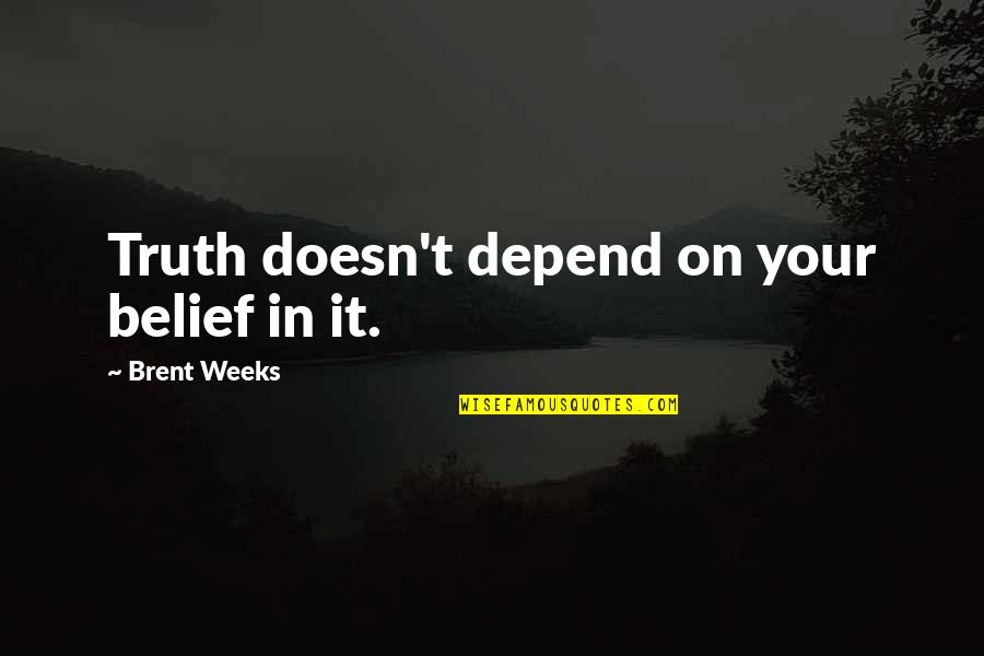 Barnsley Fc Quotes By Brent Weeks: Truth doesn't depend on your belief in it.