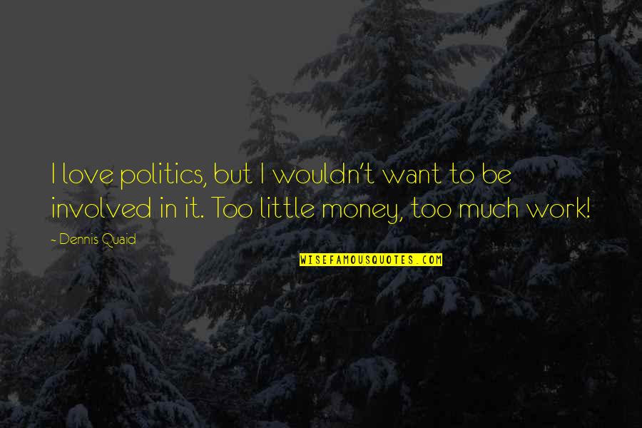Barnslig Flodhast Quotes By Dennis Quaid: I love politics, but I wouldn't want to