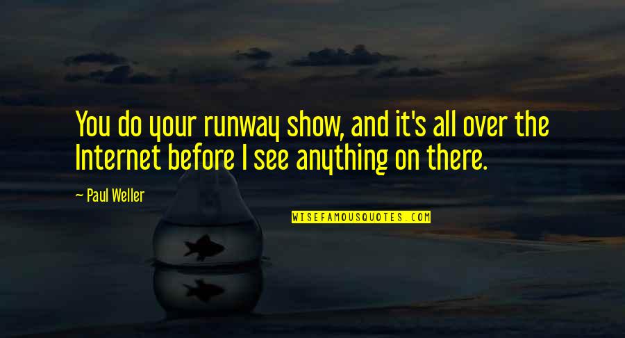 Barnslig Ikea Quotes By Paul Weller: You do your runway show, and it's all Barnslig Ikea Quotes By Paul Weller: You do your runway show, and it's all