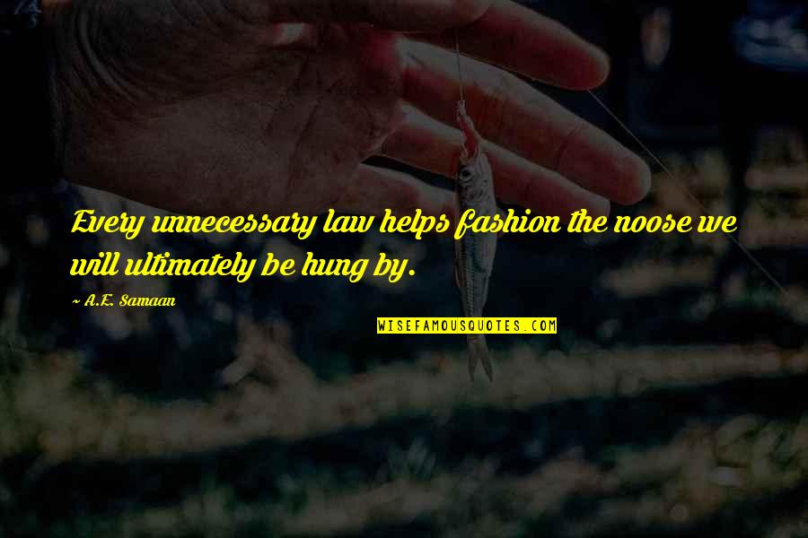 Barnston Island Quotes By A.E. Samaan: Every unnecessary law helps fashion the noose we