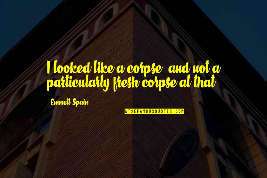 Barnstorming Designs Quotes By Emmett Spain: I looked like a corpse, and not a
