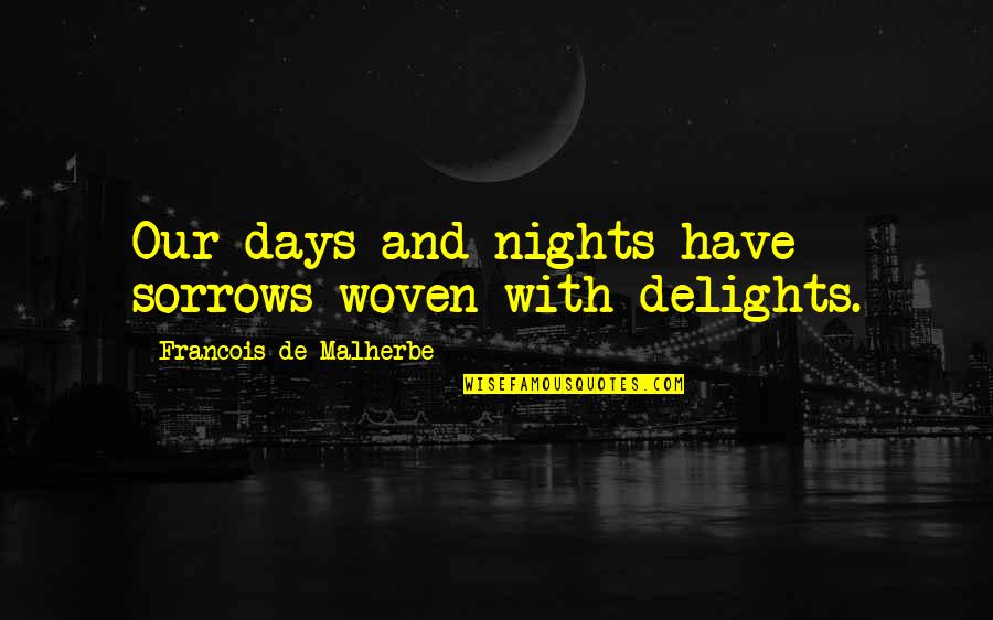 Barnum Bailey Quotes By Francois De Malherbe: Our days and nights have sorrows woven with