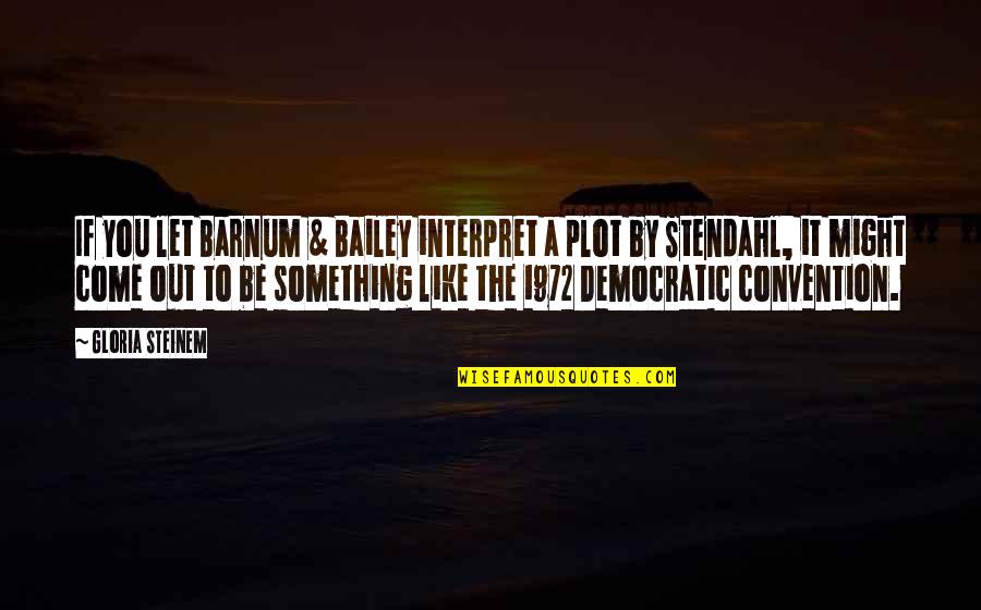 Barnum Bailey Quotes By Gloria Steinem: If you let Barnum & Bailey interpret a