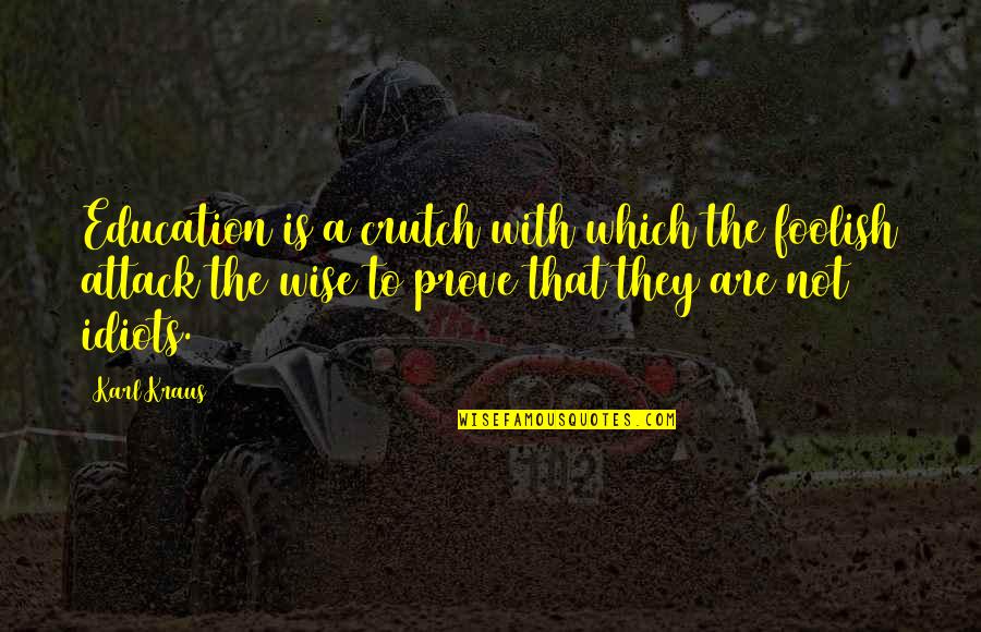 Barnum Bailey Quotes By Karl Kraus: Education is a crutch with which the foolish Barnum Bailey Quotes By Karl Kraus: Education is a crutch with which the foolish