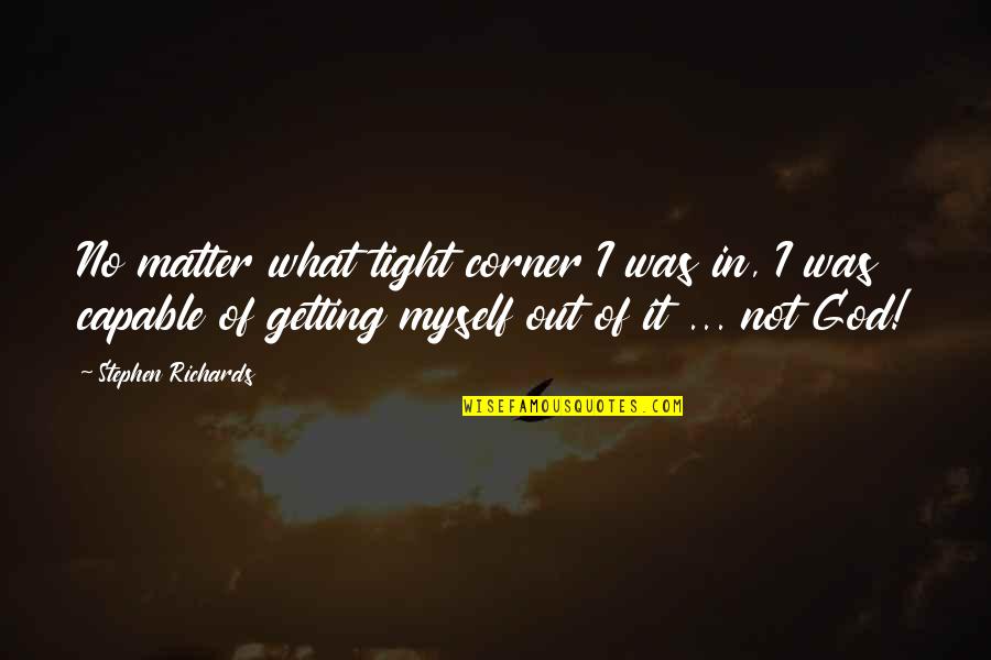 Barnums Salvage Millington Mi Quotes By Stephen Richards: No matter what tight corner I was in,